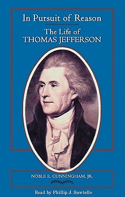 In Pursuit of Reason- The Life of Thomas Jefferson by Noble E. Cunningham Jr.