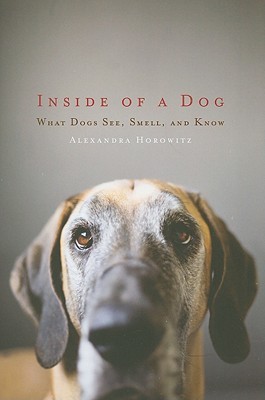 Inside of a Dog- What Dogs See, Smell, and Know by Alexandra Horowitz