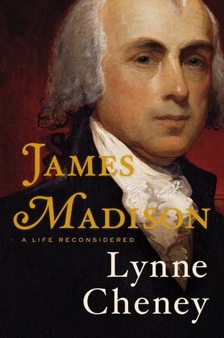 James Madison- A Life Reconsidered by Lynne Cheney