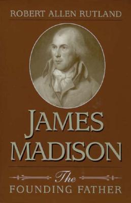 James Madison- The Founding Father by Robert Allen Rutland, Eva Rutland