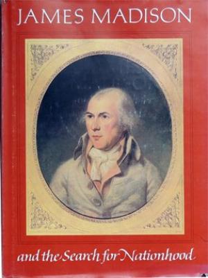 James Madison and the Search for Nationhood by Robert Allen Rutland, Conover Hunt-Jones
