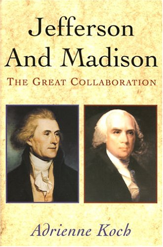 Jefferson & Madison- The Great Collaboration by Adrienne Koch