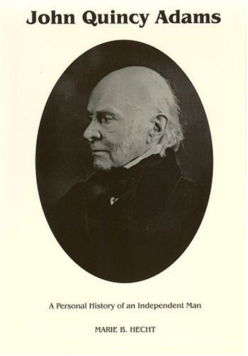 John Quincy Adams- A Personal History of an Independent Man by Marie B. Hecht, Katherine E. Speirs