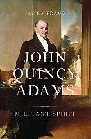John Quincy Adams- Militant Spirit by James Traub