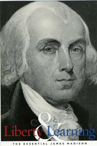 Liberty And Learning- The Essential James Madison by Philip Bigler