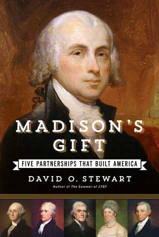 Madison's Gift- Five Partnerships That Built America by David O. Stewart