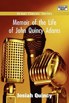 Memoir of the Life of John Quincy Adams. by Josiah Quincy
