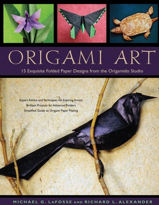 Origami Art- 15 Exquisite Folded Paper Designs from the Origamido Studio by Michael G. LaFosse, Richard L. Alexander