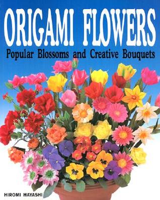 Origami Flowers- Popular Blossoms and Creative Bouquets by Hiromi Hayashi