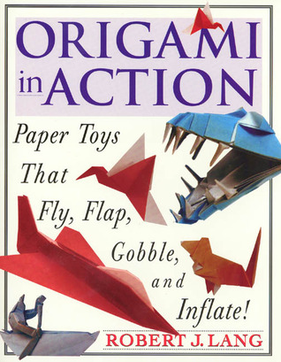 Origami In Action- Paper Toys That Fly, Flag, Gobble and Inflate! by Robert J. Lang