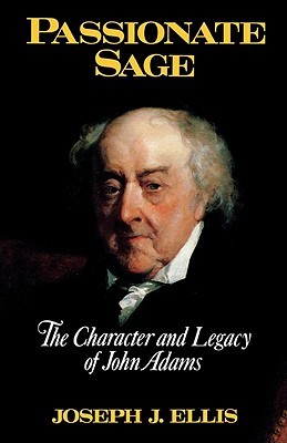 Passionate Sage- The Character and Legacy of John Adams by Joseph J. Ellis