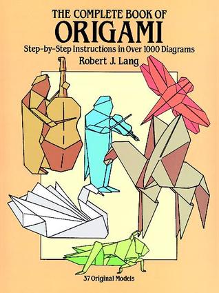 The Complete Book of Origami- Step-by Step Instructions in Over 1000 Diagrams by Robert J. Lang