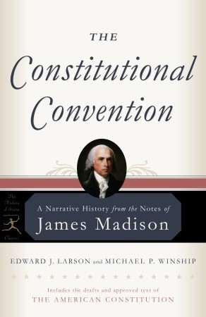 The Constitutional Convention- A Narrative History from the Notes of James Madison by James Madison, Edward J. Larson, Michael P. Winship