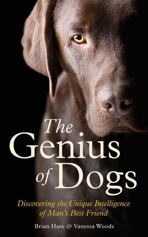 The Genius of Dogs- How Dogs Are Smarter than You Think by Brian Hare, Vanessa Woods