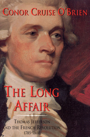 The Long Affair- Thomas Jefferson and the French Revolution, 1785-1800 by Conor Cruise O'Brien