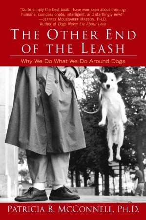 The Other End of the Leash- Why We Do What We Do Around Dogs by Patricia B. McConnell