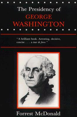 The Presidency of George Washington (American Presidency Series) by Forrest McDonald