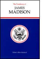 The Presidency of James Madison (American Presidency Series) by Robert Allen Rutland