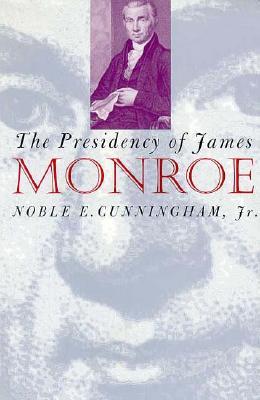 The Presidency of James Monroe (American Presidency Series) by Noble E. Cunningham Jr.