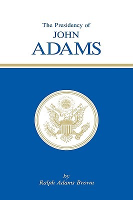 The Presidency of John Adams (American Presidency Series) by Ralph Adams Brown
