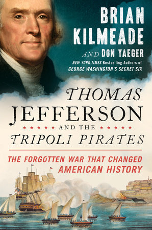 Thomas Jefferson and the Tripoli Pirates- The Forgotten War That Changed American History by Brian Kilmeade, Don Yaeger