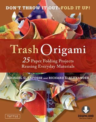 Trash Origami- 25 Paper Folding Projects Reusing Everyday Materials by Michael G. LaFosse, Richard L. Alexander