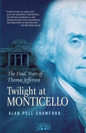 Twilight at Monticello- The Final Years of Thomas Jefferson by Alan Pell Crawford
