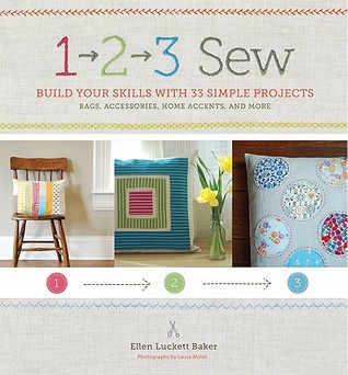 1, 2, 3 Sew- Build Your Skills with 33 Simple Sewing Projects by Ellen Luckett Baker