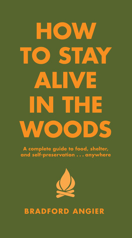 how-to-stay-alive-in-the-woods-a-complete-guide-to-food-shelter-and-self-preservation-anywhere-by-bradford-angier