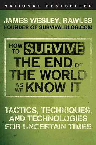 how-to-survive-the-end-of-the-world-as-we-know-it-tactics-techniques-and-technologies-for-uncertain-times-by-james-wesley-rawles