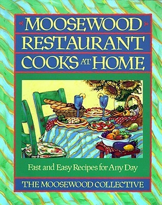 Moosewood Restaurant Cooks at Home- Fast and Easy Recipes for Any Day by Moosewood Collective