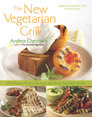 New Vegetarian Grill- 250 Flame-Kissed Recipes for Fresh, Inspired Meals by Andrea Chesman