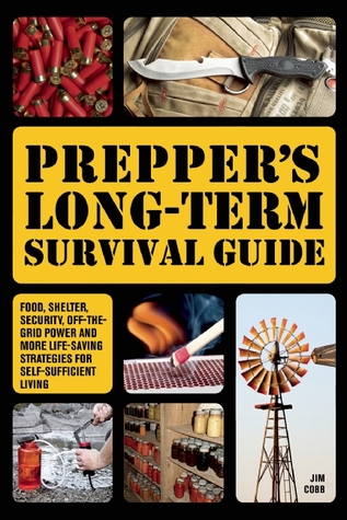 preppers-long-term-survival-guide-food-shelter-security-off-the-grid-power-and-more-life-saving-strategies-for-self-sufficient-living-by-jim-cobb