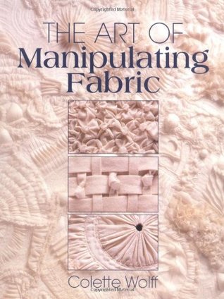 The Art of Manipulating Fabric by Colette Wolff