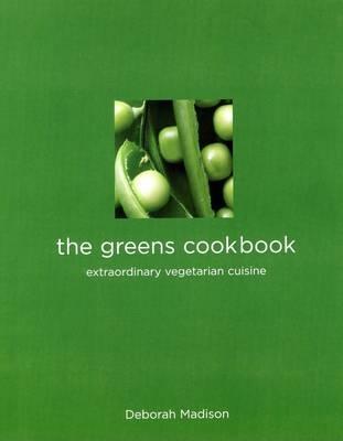 The Greens Cookbook- Extraordinary Vegetarian Cuisine from the Celebrated Restaurant by Deborah Madison