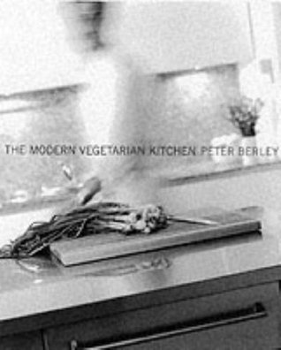 The Modern Vegetarian Kitchen by Peter Berley,