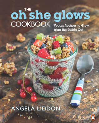 The Oh She Glows Cookbook- Over 100 Vegan Recipes to Glow from the Inside Out by Angela Liddon