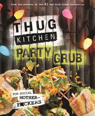 Thug Kitchen Party Grub- For Social Motherf*ckers by Thug Kitchen