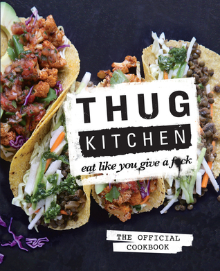 Thug Kitchen- The Official Cookbook- Eat Like You Give a F*ck by Thug Kitchen, Matt Holloway, Michelle Davis