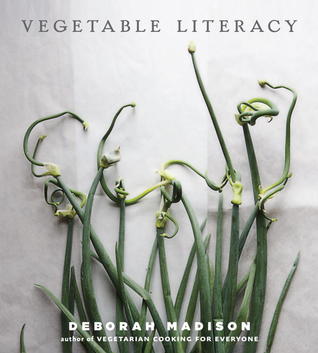 Vegetable Literacy- Cooking and Gardening with Twelve Families from the Edible Plant Kingdom by Deborah Madison