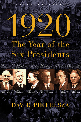 1920- The Year of the Six Presidents by David Pietrusza