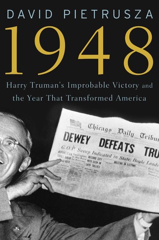 1948- Harry Truman's Improbable Victory and the Year that Transformed America by David Pietrusza