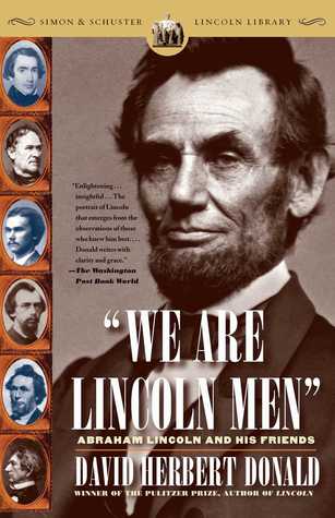 %22We are Lincoln Men%22- Abraham Lincoln and His Friends by David Herbert Donald