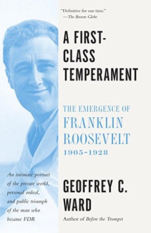 A First-Class Temperament- The Emergence of Franklin Roosevelt by Geoffrey C. Ward, Franklin D. Roosevelt