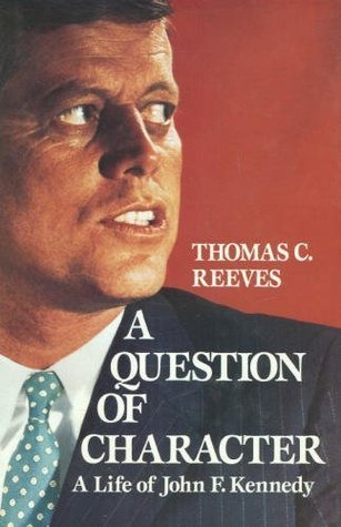 A Question of Character- A Life of John F. Kennedy by Thomas C. Reeves
