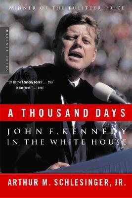 A Thousand Days- John F. Kennedy in the White House by Arthur M. Schlesinger Jr.