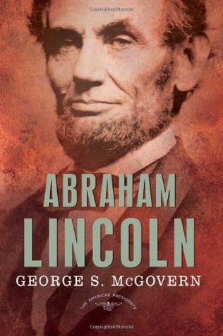 Abraham Lincoln (The American Presidents #16) by George S. McGovern, Arthur M. Schlesinger Jr. (Editor), Sean Wilentz (Editor)
