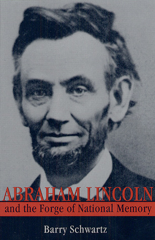 Abraham Lincoln and the Forge of National Memory by Barry Schwartz