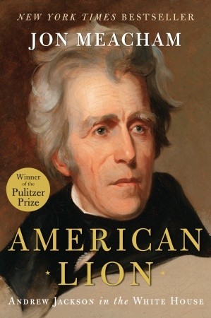 American Lion- Andrew Jackson in the White House by Jon Meacham