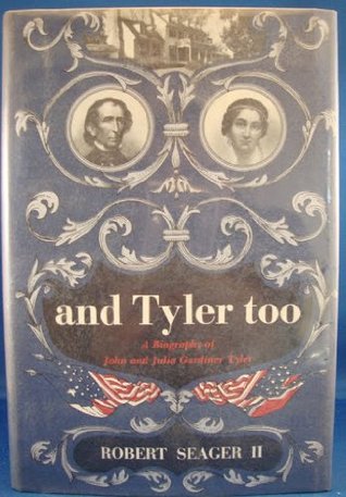 And Tyler Too- A Biography of John and Julia Gardiner Tyler by Robert II Seager